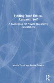 Finding Your Ethical Research Self (A Guidebook for Novice Qualitative Researchers) by Martin Tolich, Emma Tumilty, 9780367174774