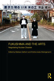 Fukushima and the Arts (Negotiating Nuclear Disaster) by Barbara Geilhorn, Kristina Iwata-Weickgenannt, 9781138670587