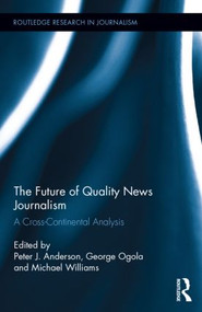 The Future of Quality News Journalism (A Cross-Continental Analysis) by Peter Anderson, Michael Williams, George Ogola, 9780415532860