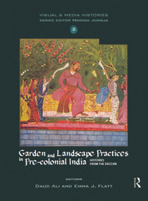 Garden and Landscape Practices in Pre-colonial India (Histories from the Deccan) by Daud Ali, Emma J. Flatt, 9780415664936