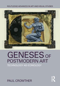 Geneses of Postmodern Art (Technology As Iconology) by Paul Crowther, 9781138605749
