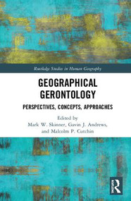 Geographical Gerontology (Perspectives, Concepts, Approaches) by Mark W. Skinner, Gavin J. Andrews, Malcolm P. Cutchin, 9781138241152