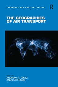 The Geographies of Air Transport by Andrew R. Goetz, Lucy Budd, 9781409453314