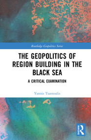 The Geopolitics of Region Building in the Black Sea (A Critical Examination) by Yannis Tsantoulis, 9780367209582