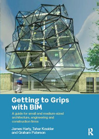 Getting to Grips with BIM (A Guide for Small and Medium-Sized Architecture, Engineering and Construction Firms) by James Harty, Tahar Kouider, Graham Paterson, 9781138414242
