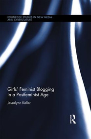 Girls' Feminist Blogging in a Postfeminist Age by Jessalynn Keller, 9781138800144