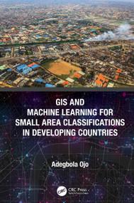 GIS and Machine Learning for Small Area Classifications in Developing Countries by Adegbola Ojo, 9780367322441