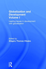 Globalization and Development Volume I (Leading issues in development with globalization) by Shigeru Thomas Otsubo, 9781138781511