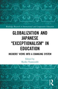 Globalization and Japanese Exceptionalism in Education (Insiders' Views into a Changing System) by Ryoko Tsuneyoshi, 9781138915350