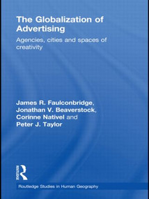 The Globalization of Advertising (Agencies, Cities and Spaces of Creativity) by James R. Faulconbridge, Peter Taylor, Corinne Nativel, Jonathan Beaverstock, 9780415567169
