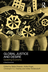 Global Justice and Desire (Queering Economy) by Nikita Dhawan, Antke Engel, Christoph Holzhey, Volker Woltersdorff, 9780415712255