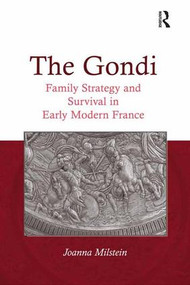 The Gondi (Family Strategy and Survival in Early Modern France) by Joanna Milstein, 9781409454731