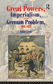 The Great Powers, Imperialism and the German Problem 1865-1925 by John Lowe, 9781138160682