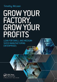 Grow Your Factory, Grow Your Profits (Lean for Small and Medium-Sized Manufacturing Enterprises) by Timothy McLean, 9781138409385