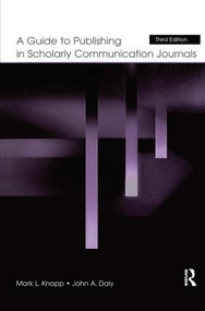 A Guide to Publishing in Scholarly Communication Journals by Mark L. Knapp, John A. Daly, 9781138412101