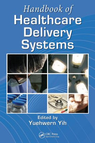 Handbook of Healthcare Delivery Systems by Yuehwern Yih, 9781439803332