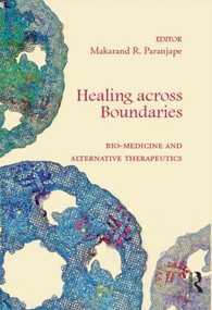 Healing across Boundaries (Bio-medicine and Alternative Therapeutics) by Makarand R. Paranjape, 9781138795976