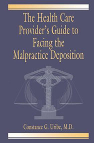 The Health Care Provider's Guide to Facing the Malpractice Deposition by Constance G. Uribe M.D., 9781138443082