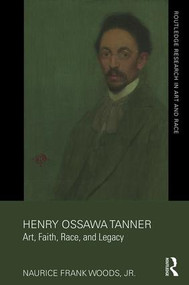 Henry Ossawa Tanner (Art, Faith, Race, and Legacy) by Naurice Frank Woods, Jr., 9781138241947