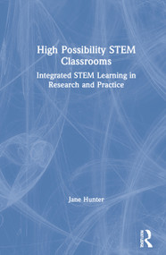 High Possibility STEM Classrooms (Integrated STEM Learning in Research and Practice) by Jane Hunter, 9780367897840