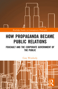 How Propaganda Became Public Relations (Foucault and the Corporate Government of the Public) by Cory Wimberly, 9780367263140