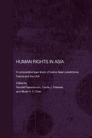 Human Rights in Asia (A Comparative Legal Study of Twelve Asian Jurisdictions, France and the USA) by Randall Peerenboom, Carole J. Petersen, Albert H.Y. Chen, 9780415360029