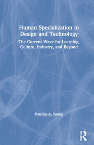 Human Specialization in Design and Technology (The Current Wave for Learning, Culture, Industry, and Beyond) by Patricia A. Young, 9780367549329