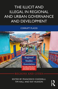The Illicit and Illegal in Regional and Urban Governance and Development (Corrupt Places) by Francesco Chiodelli, Tim Hall, Ray Hudson, 9781138230644