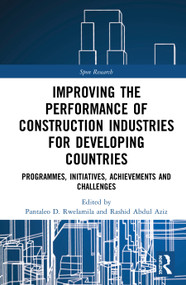 Improving the Performance of Construction Industries for Developing Countries (Programmes, Initiatives, Achievements and Challenges) by Pantaleo D. Rwelamila, Abdul-Rashid Abdul-Aziz, 9780367338626