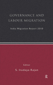 India Migration Report 2010 (Governance and Labour Migration) by S Irudaya Rajan, 9780415570183