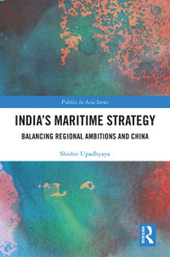 India's Maritime Strategy (Balancing Regional Ambitions and China) by Shishir Upadhyaya, 9780367028145