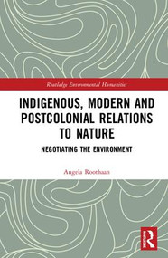 Indigenous, Modern and Postcolonial Relations to Nature (Negotiating the Environment) by Angela Roothaan, 9781138337770