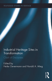 Industrial Heritage Sites in Transformation (Clash of Discourses) by Harald A. Mieg, Heike Oevermann, 9780415745284