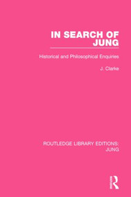 In Search of Jung (RLE: Jung) (Historical and Philosophical Enquiries) by J. Clarke, 9781138794740