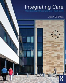 Integrating Care (The architecture of the comprehensive health centre) by Justin De Syllas, 9780415608572