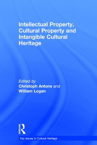 Intellectual Property, Cultural Property and Intangible Cultural Heritage by Christoph Antons, William Logan, 9781138793613