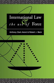 International Law and the Use of Force (Beyond the U.N. Charter Paradigm) by Anthony Clark Arend, Robert J. Beck, 9781138168879