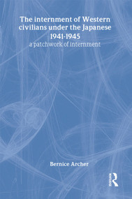 The Internment of Western Civilians under the Japanese 1941-1945 (A patchwork of internment) by Bernice Archer, 9780714655925