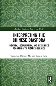 Interpreting the Chinese Diaspora (Identity, Socialisation, and Resilience According to Pierre Bourdieu) by Guanglun Michael Mu, Bonnie Pang, 9780815360216