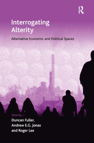 Interrogating Alterity (Alternative Economic and Political Spaces) by Duncan Fuller, Andrew E.G. Jonas, 9780754673415