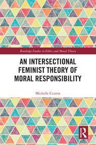 An Intersectional Feminist Theory of Moral Responsibility by Michelle Ciurria, 9780367343972