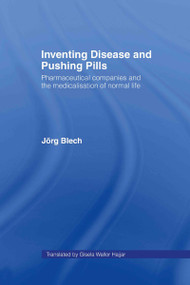 Inventing Disease and Pushing Pills (Pharmaceutical Companies and the Medicalisation of Normal Life) by Jörg Blech, 9780415390699