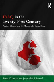 Iraq in the Twenty-First Century (Regime Change and the Making of a Failed State) by Tareq Y. Ismael, Jacqueline S. Ismael, 9781138831339