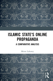 Islamic State's Online Propaganda (A Comparative Analysis) by Miron Lakomy, 9780367699475