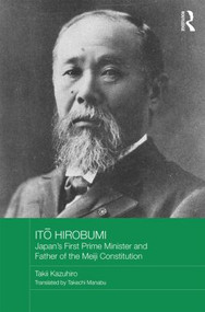 Itō Hirobumi - Japan's First Prime Minister and Father of the Meiji Constitution by Takii Kazuhiro, 9780415838863