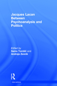 Jacques Lacan (Between Psychoanalysis and Politics) by Samo Tomšič, Andreja Zevnik, 9780415724326