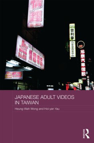 Japanese Adult Videos in Taiwan by Heung-Wah Wong, Hoi-yan Yau, 9780415814706