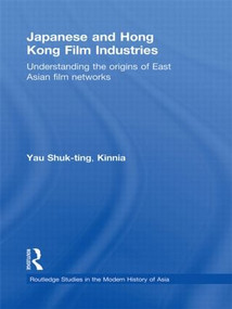 Japanese and Hong Kong Film Industries (Understanding the Origins of East Asian Film Networks) by Shuk-ting, Kinnia Yau, 9780415498081