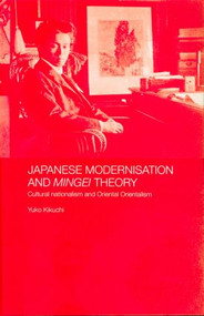 Japanese Modernisation and Mingei Theory (Cultural Nationalism and Oriental Orientalism) by Yuko Kikuchi, 9780415297905