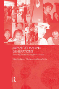 Japan's Changing Generations (Are Young People Creating a New Society?) by Gordon Mathews, Bruce White, 9780415322270